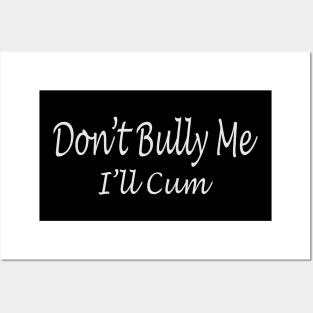 Don't Bully Me - I'll Cum Posters and Art